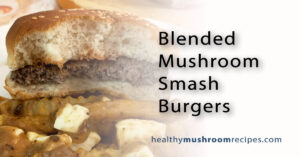 Blended Mushroom Beef Smash Burgers