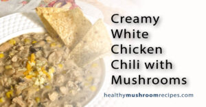 Creamy White Chicken Chili With Mushrooms