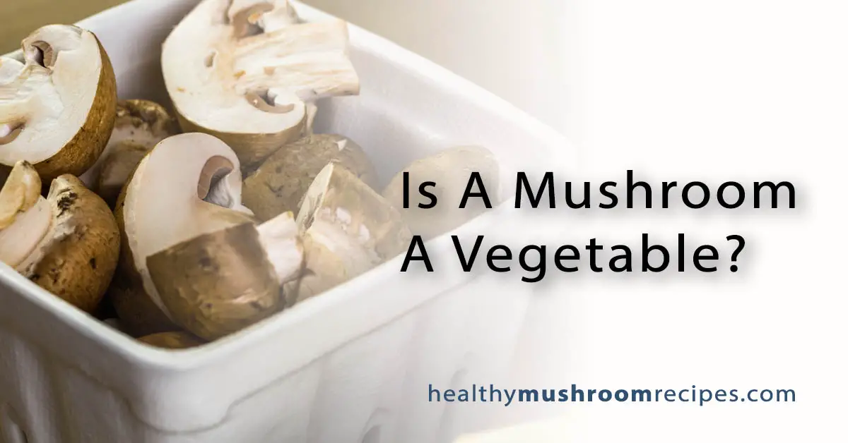 Is A Mushroom A Vegetable?