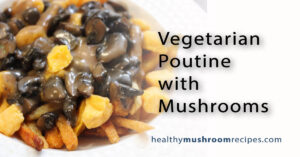 Vegetarian Mushroom Poutine