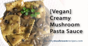 [Vegan] Creamy Mushroom Pasta Sauce